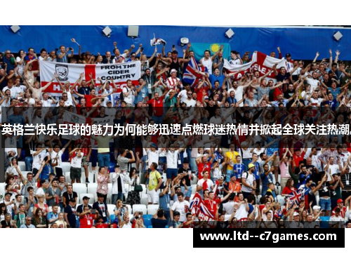 英格兰快乐足球的魅力为何能够迅速点燃球迷热情并掀起全球关注热潮