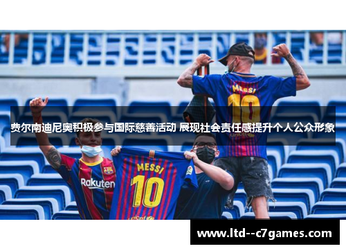 费尔南迪尼奥积极参与国际慈善活动 展现社会责任感提升个人公众形象