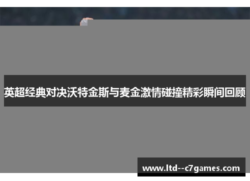 英超经典对决沃特金斯与麦金激情碰撞精彩瞬间回顾